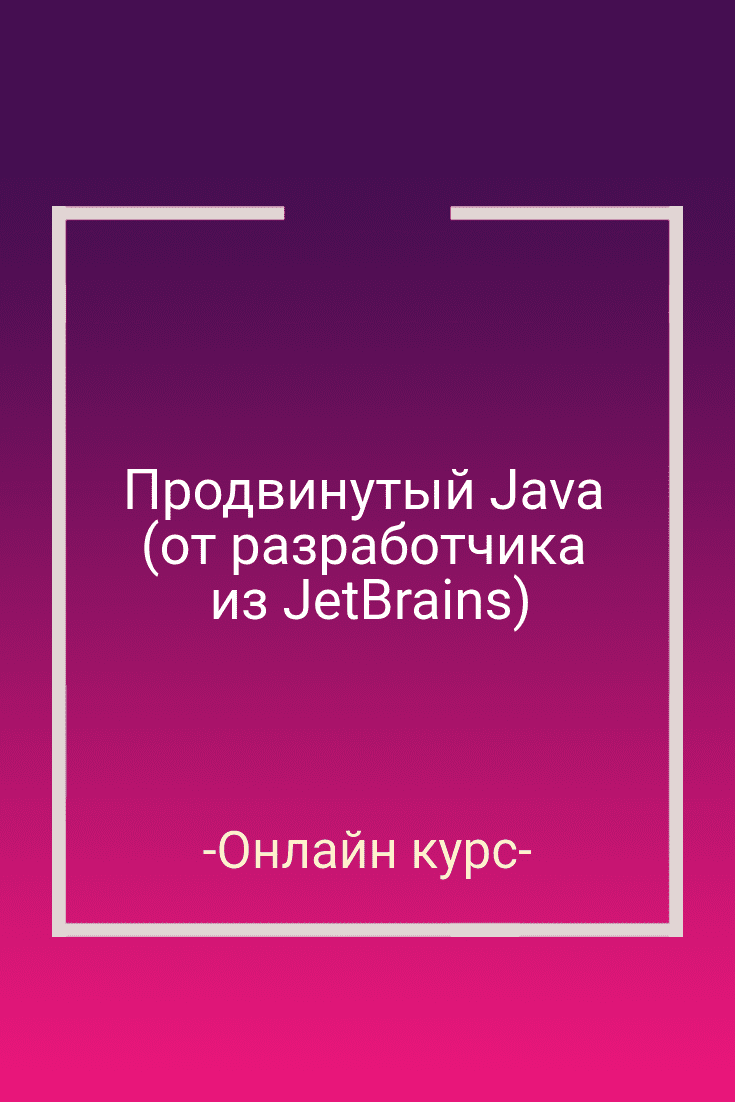 Бесплатный онлайн курс: Продвинутый Java (от разработчика из JetBrains) |  Бесплатная онлайн академия IT